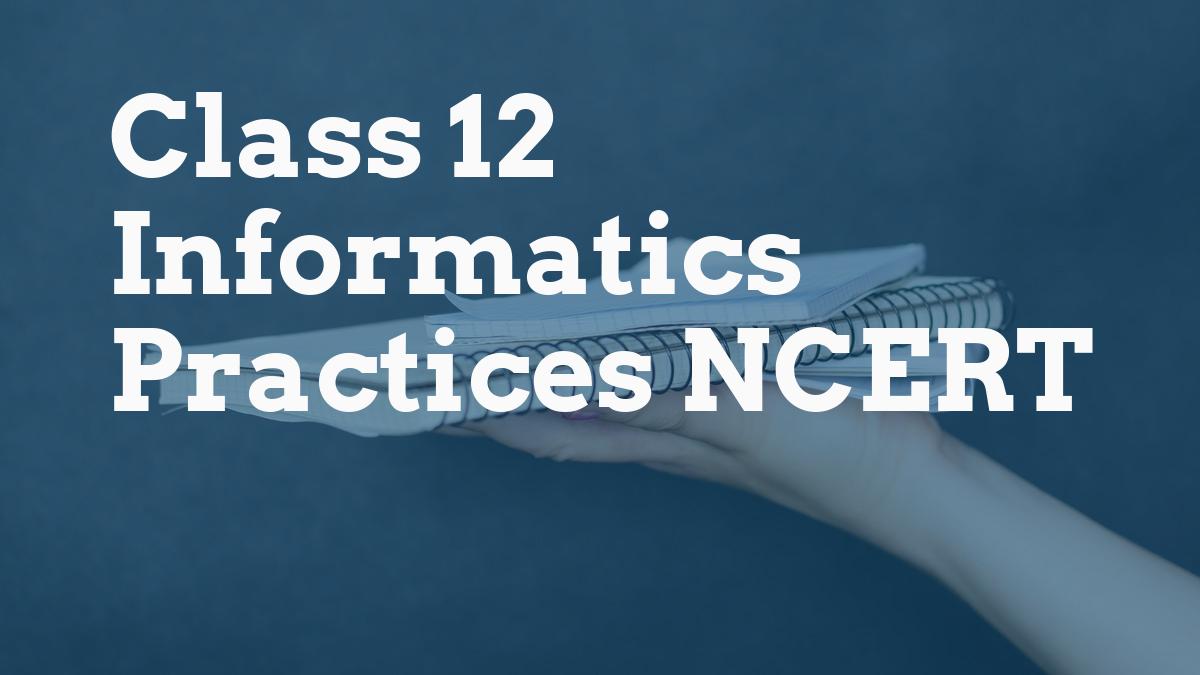 Class 12 Informatics Practices NCERT - CBSE Portal