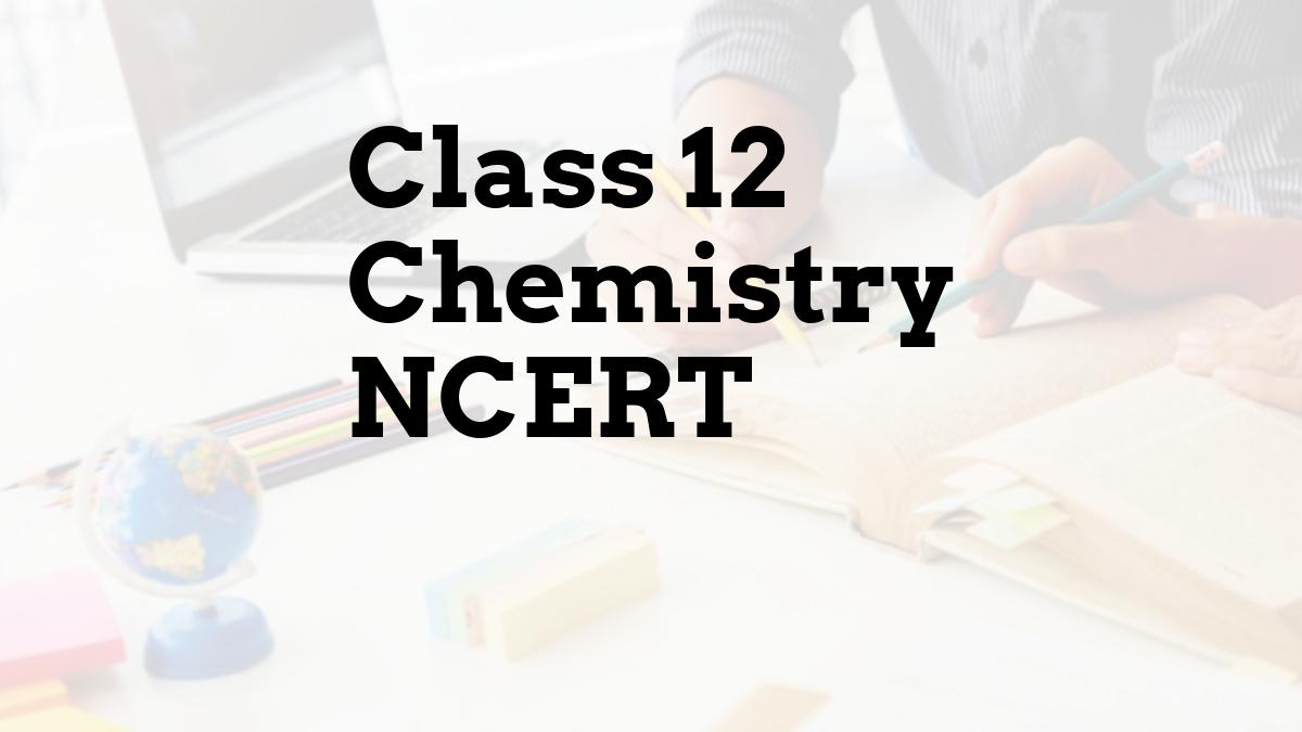 Class 12 Chemistry NCERT